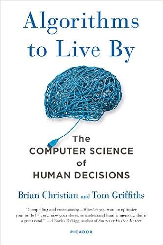 Algorithms to Live By: The Computer Science of Human Decisions Algorithms to Live By: The Computer Science of Human Decisions