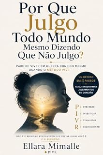 Livro Por Que Julgo Todo Mundo Mesmo Dizendo Que Não Julgo?: Pare de viver em guerra consigo mesmo usando o Método PIVR