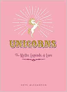 Unicorns: The Myths, Legends, & Lore: Alexander, Skye: 0045079590533 ...