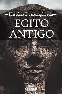 Livro Egito Antigo: Uma História Descomplicada (Grandes Civilizações do Oriente Próximo)