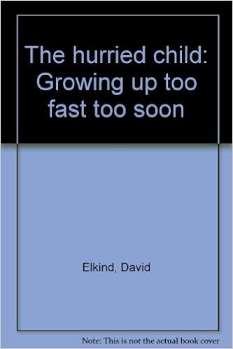 The hurried child: Growing up too fast too soon: Elkind, David: Amazon.com: Books The hurried child: Growing up too fast too soon: Elkind, David: Amazon.com: Books