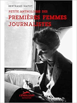 Amazon Fr Petite Anthologie Des Premieres Femmes Journalistes Matot Bertrand Livres