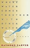 Where Water Comes Together with Other Water: Poems by Raymond Carver