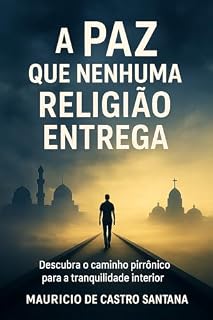 Livro A PAZ QUE NENHUMA RELIGIÃO ENTREGA: Descubra o caminho pirrônico para a tranquilidade interior