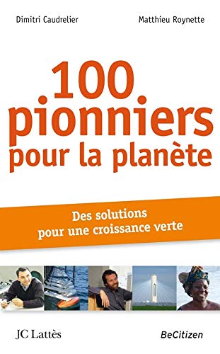 100 pionniers pour la planète : Des solutions pour une croissance verte by Dimitri Caudrelier, Matthieu Roynette