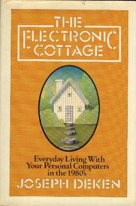 The Electronic Cottage: Everyday Living With Your Personal Computers in the 1980's by Joseph DEKEN (Hardcover)