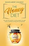 The Honey Diet: The Ultimate Guide to Losing Weight Through Honey and Discovering all its Properties by David Albert Colinsky