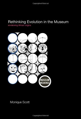 Rethinking Evolution in the Museum: Envisioning African Origins (Museum Meanings) Rethinking Evolution in the Museum: Envisioning African Origins (Museum Meanings)