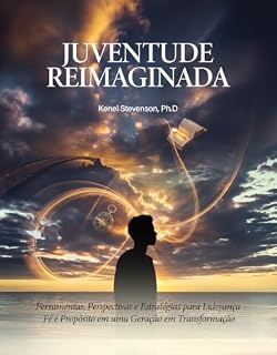 Livro Juventude Reimaginada: Ferramentas, Perspectivas e Estratégias para Liderança, Fé e Propósito em uma Geração em Transformação