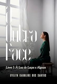 Livro A Outra Face: Livro I: À Luz de Laços e Algozes