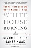 White House Burning: The Founding Fathers, Our National Debt, and Why It Matters to You