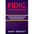 FIDIC 1999 Notices: A Guide to the Requirements, Content and Composition of Notices Under the Red, Yellow and Silver Books (FIDIC Construction Contracts Guides)
