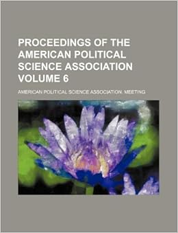 Proceedings of the American Political Science Association Volume 6