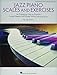 Jazz Piano Scales and Exercises: An Engaging Way to Practice Scale Patterns and Etudes While Learning Jazz