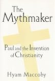 The Mythmaker: Paul and the Invention of Christianity