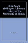 Illini years; a picture history of the University of Illinois, 1868-1950
