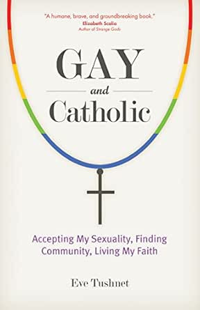 Amazon Com Gay And Catholic Accepting My Sexuality Finding Community Living My Faith Ebook Tushnet Eve Kindle Store