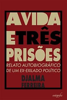 Livro A Vida e Três Prisões: Relato Autobiográfico de um Ex-exilado Político