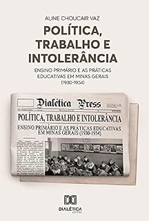 Livro Política, Trabalho e Intolerância: ensino primário e as práticas educativas em Minas Gerais (1930-1954)
