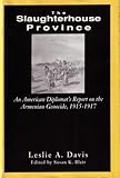 The Slaughterhouse Province : An American Diplomat's Report on the Armenian Genocide of 1915-17, Davis, Leslie A., 0892414588