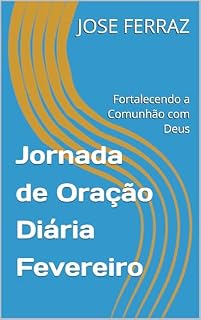Livro Jornada de Oração Diária Fevereiro: Fortalecendo a Comunhão com Deus (Jornada de Oração Anual Livro 2)