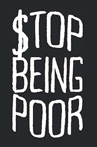Stop Being Poor: Notebook For Financial Independence Money Success Rich Notes Journal Diary Planner (Ruled Paper, 120 Lined Pages, 6" x 9") Funny Meme Saying With Irony & Sarcasm