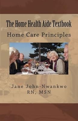 The Home Health Aide Textbook: Home Care Principles