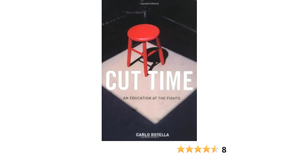 Amazon Com Cut Time An Education At The Fights Ebook Rotella Carlo Kindle Store