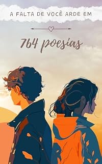 Livro A FALTA DE VOCÊ ARDE EM 764 POESIAS