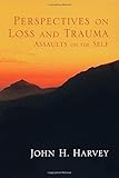 Perspectives on Loss and Trauma: Assaults on the Self by Dr. John H. Harvey
