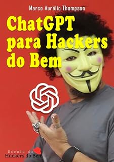 Livro ChatGPT para Hackers do Bem: Como usar o ChatGPT para aprender ou hackear (Escola de Hackers do Bem)