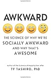 Awkward: The Science of Why We're Socially Awkward and Why That's Awesome