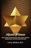 Mystic Witness: Healing Ourselves And The Earth Through Active Mysticism by 