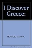 Front cover for the book I Discover Greece by Harry A. Franck