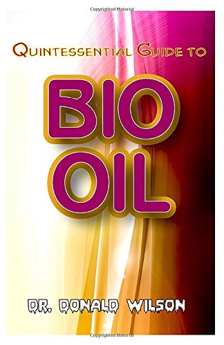 Quintessential Guide To Bio Oil: A Complete guide on all you need to know about Effectual Bio Oil! Discover the secrets of this miracle oil!