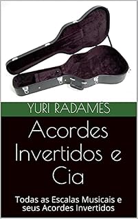 Livro Acordes Invertidos e Cia: Todas as Escalas Musicais e seus Acordes Invertidos
