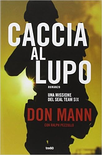 Don Mann & Ralph Pezzullo - Caccia al lupo. Una missione del Seal Team Six (2014)