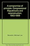 Front cover for the book A Compromise of Principle: Congressional Republicans and Reconstruction, 1863-1869 by Michael Les Benedict