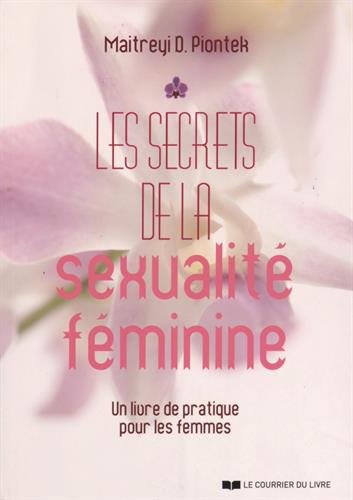 Les secrets de la sexualité féminine : Un livre de pratique pour les femmes by Maitreyi Piontek