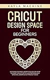 Cricut design space for beginners: a step by step and updated guide on how to start cricut, with illustrations and original examples of project ideas by 