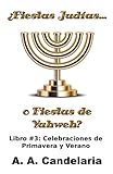¿Fiestas Judías o Fiestas de Yahweh? Libro 3: Celebraciones de Primavera y Verano (Spanish Edition)
