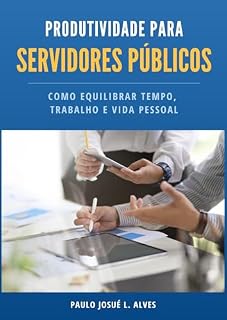 Livro Produtividade para Servidores Públicos: Como equilibrar tempo, trabalho e vida pessoal