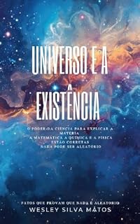Livro Universo e a Existência: o poder da ciência para explicar a matéria a matemática a química e a física estão corretas nada pode ser aleatório
