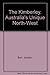 The Kimberley. Australia's Unique North-West by 