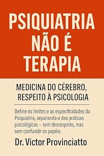 Psiquiatria Não É Terapia: A Medicina do Cérebro, o Respeito à Psicologia