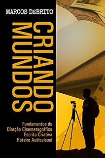 Livro Criando Mundos: Fundamentos de Direção Cinematográfica, Escrita Criativa e Roteiro Audiovisual