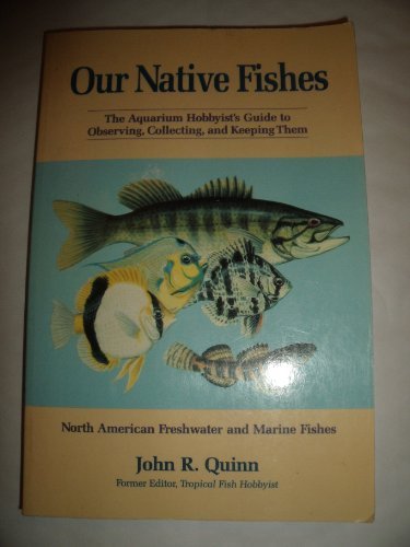 Our Native Fishes: The Aquarium Hobbyist's Guide to Observing, Collecting, and Keeping Them : North by John R. Quinn