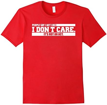 Mens People Say I Act Like I Don't Care. It's Not an Act T-Shirt 3XL Red