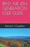 IPAD AIR 4TH GENERATION USER GUIDE: A Complete