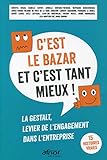 C'est le bazar et c'est tant mieux !: La Gestalt, levier de l'engagement dans l'entreprise. 15 histoires vraies (AFNOR) (French Edition) by